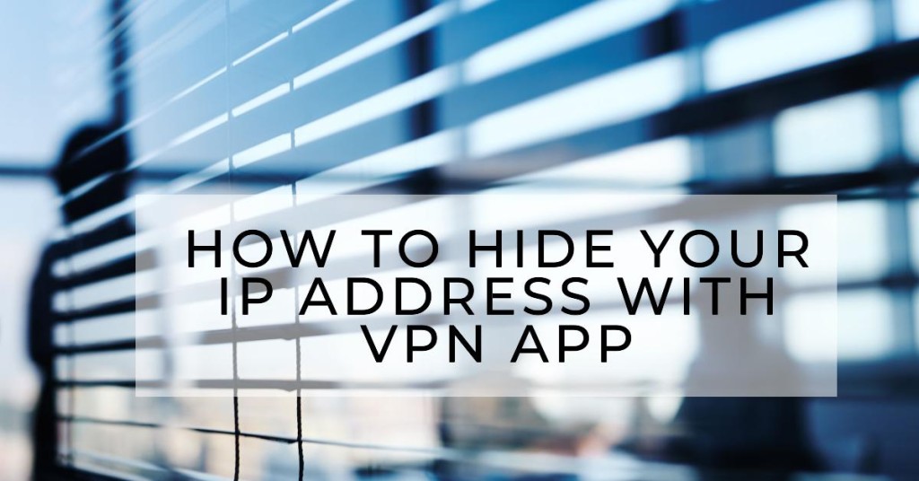 How to Hide Your IP Address with VPN App