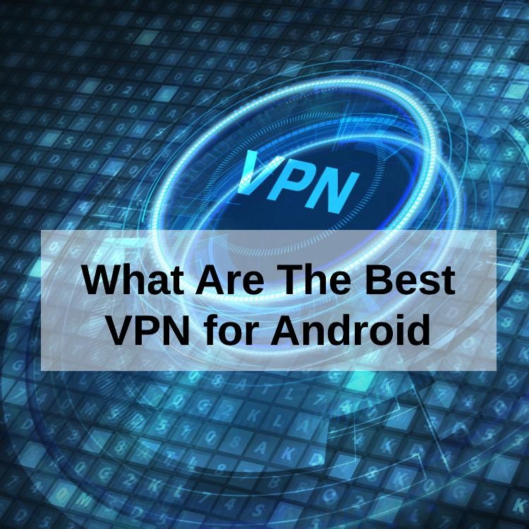 What Are the Best VPN for Android