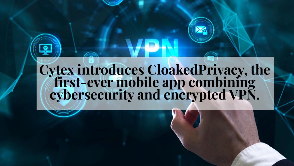 Cytex introduces CloakedPrivacy, the first-ever mobile app combining cybersecurity and encrypted VPN.