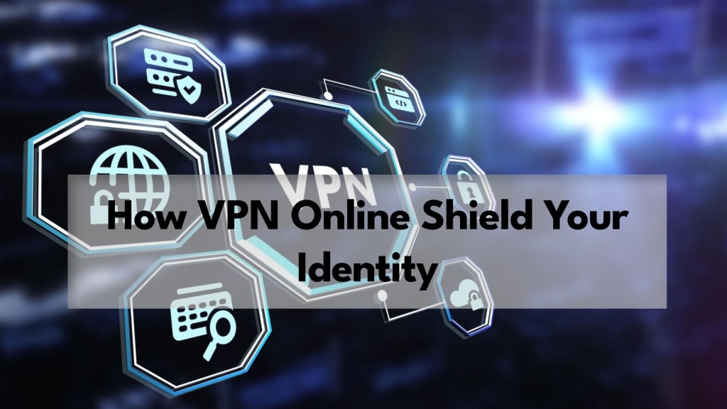 How VPN Online Shield Your Identity