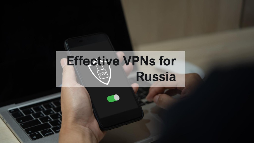 VPNs that Remain Effective in Russia Despite Ad Ban