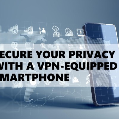 Protect your privacy with a secure VPN-equipped smartphone