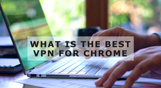 What is the Best VPN for Chrome