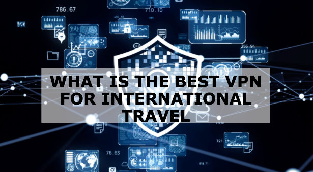 What is the Best VPN for International Travel